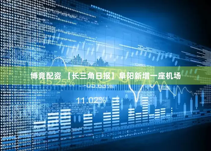博竟配资 【长三角日报】阜阳新增一座机场
